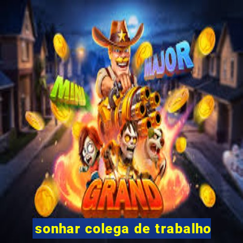 sonhar colega de trabalho